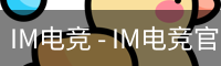 IM电竞 - IM电竞官网网站